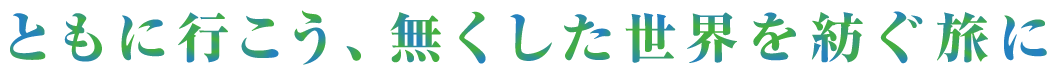 ともに行こう、無くした世界を紡ぐ旅に