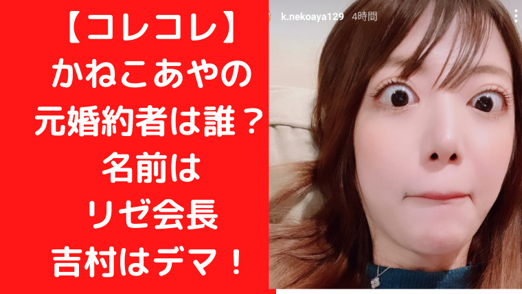 【コレコレ】 かねこあやの 元婚約者は誰？ 名前は リゼ会長 吉村はデマ！|TrendWatch